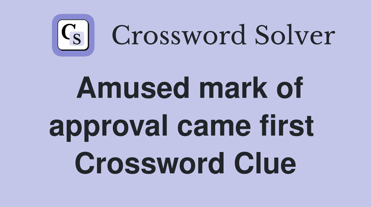 Amused mark of approval came first  Crossword Clue