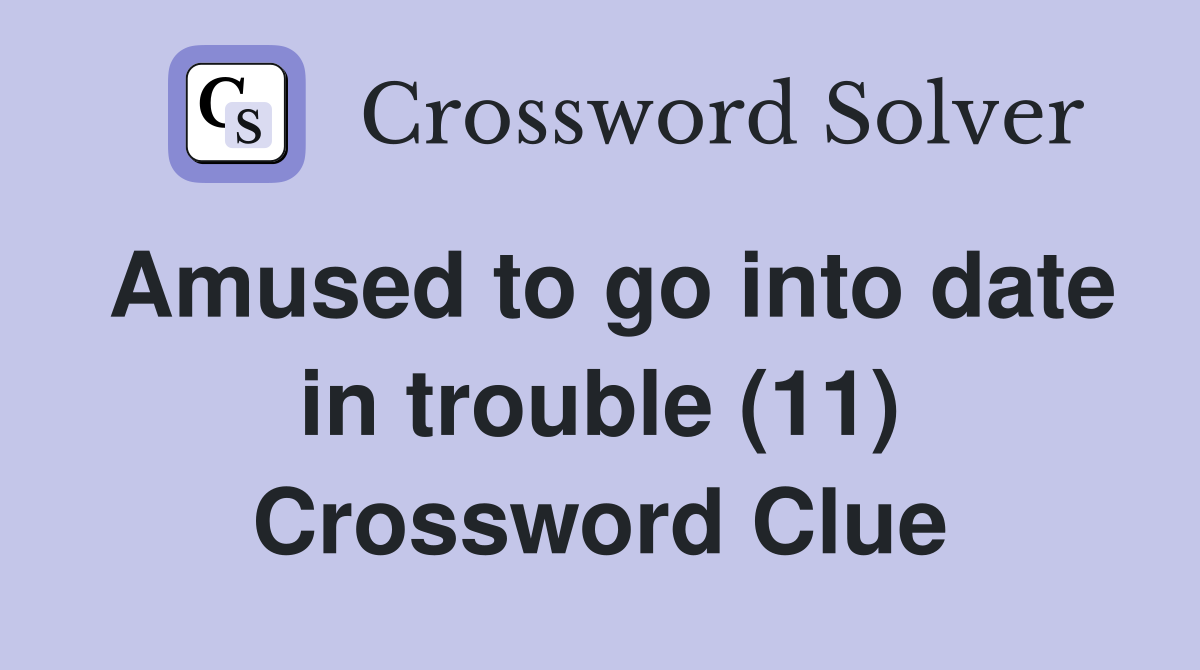 Amused to go into date in trouble (11) Crossword Clue