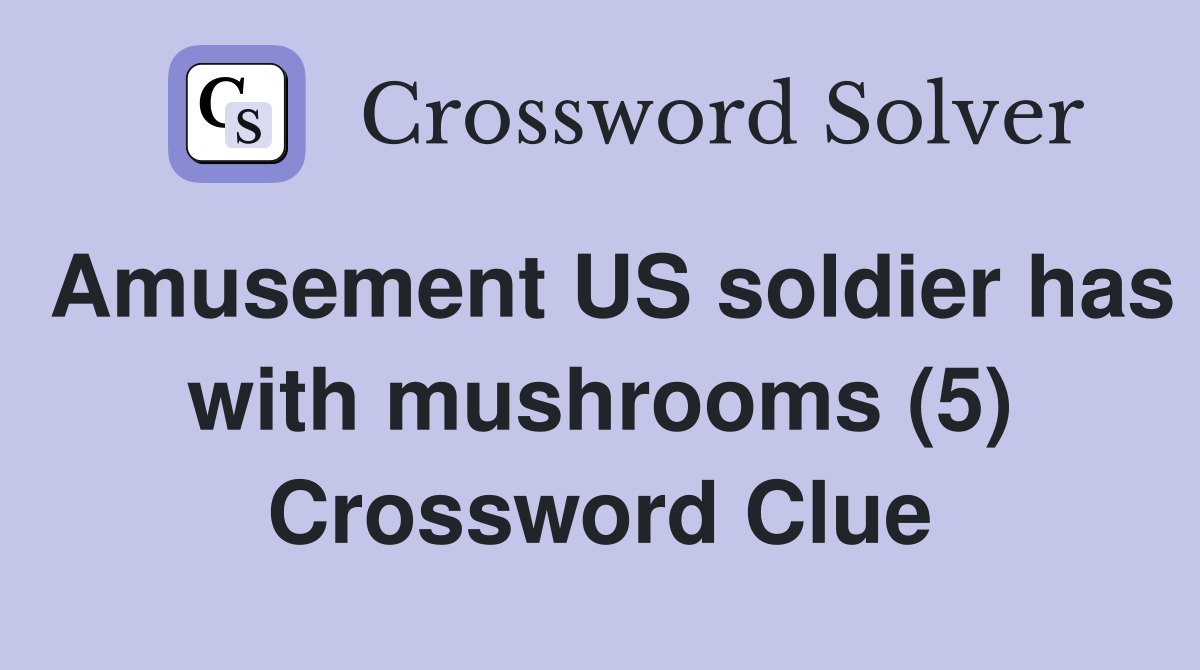 Amusement US soldier has with mushrooms (5) Crossword Clue