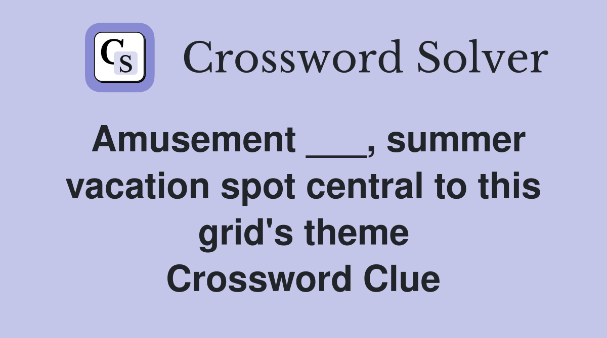 Amusement ___, summer vacation spot central to this grid's theme Crossword Clue