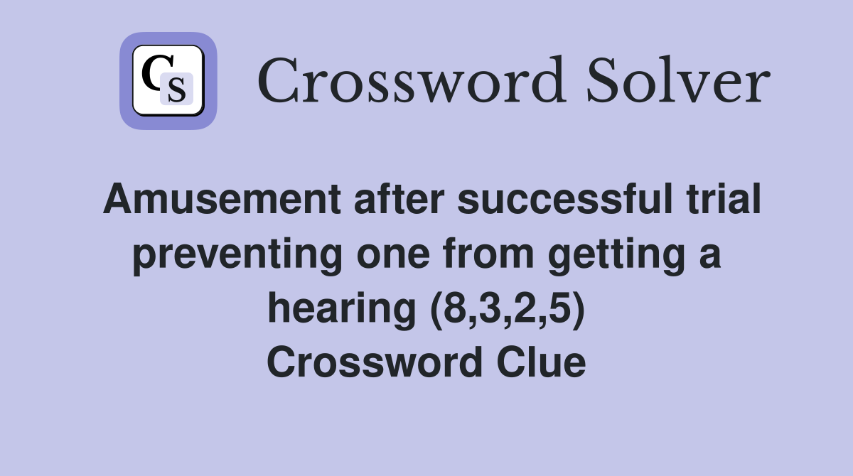 Amusement after successful trial preventing one from getting a hearing (8,3,2,5) Crossword Clue