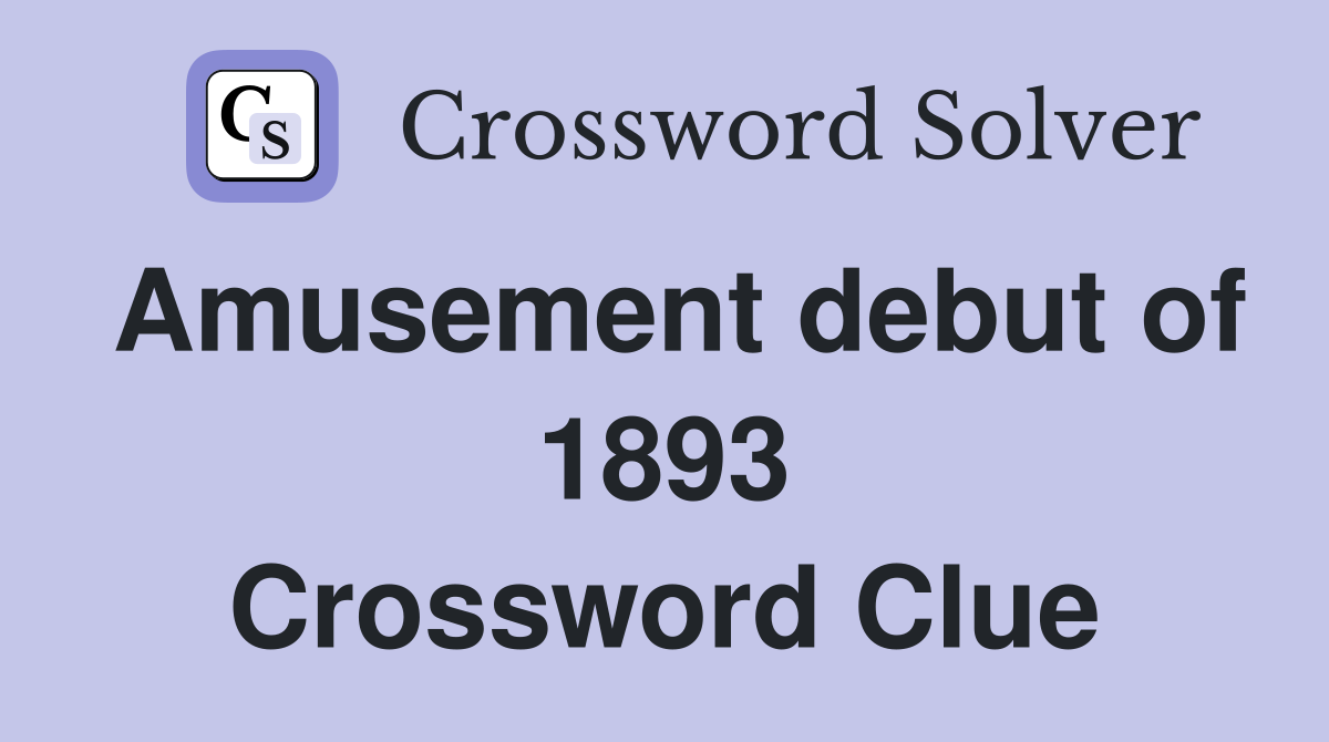 Amusement debut of 1893 Crossword Clue