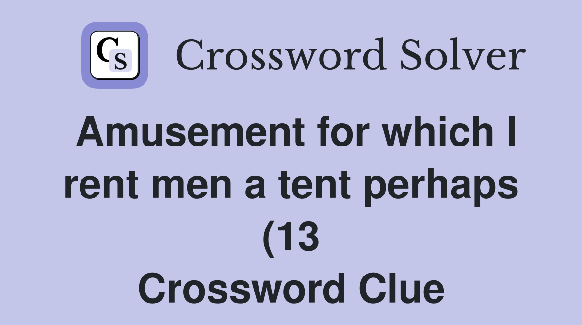 Amusement for which I rent men a tent perhaps (13) Crossword Clue Amusement for which I rent men a tent perhaps (13) Crossword Clue