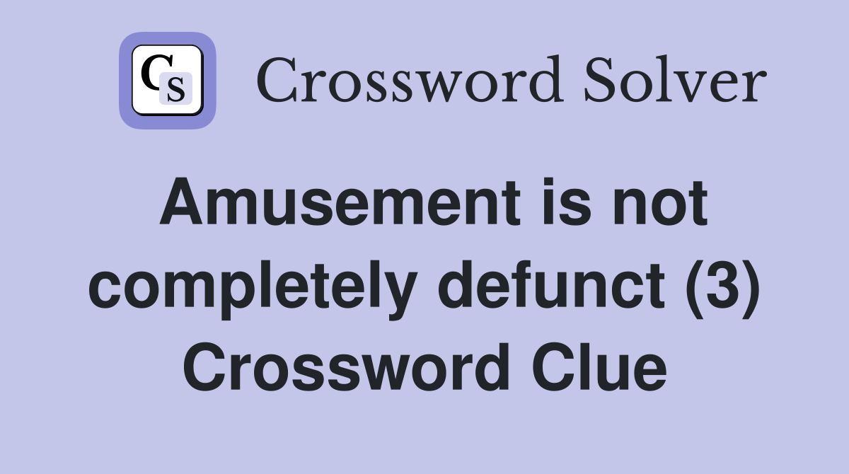 Amusement is not completely defunct (3) Crossword Clue