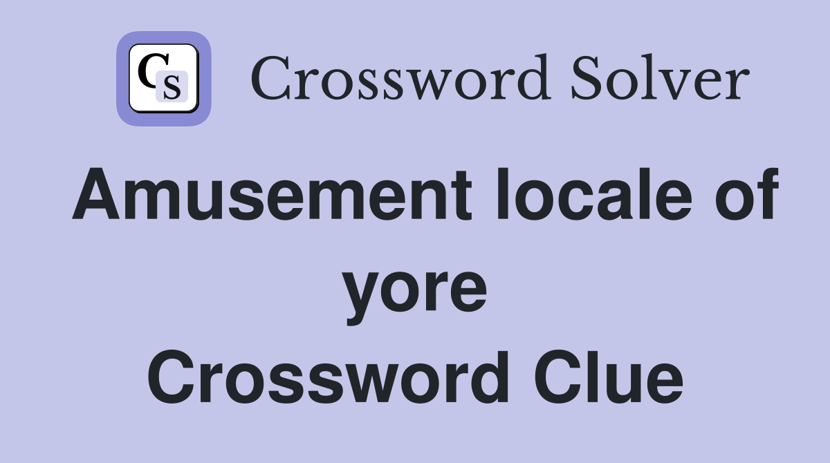 Amusement locale of yore Crossword Clue