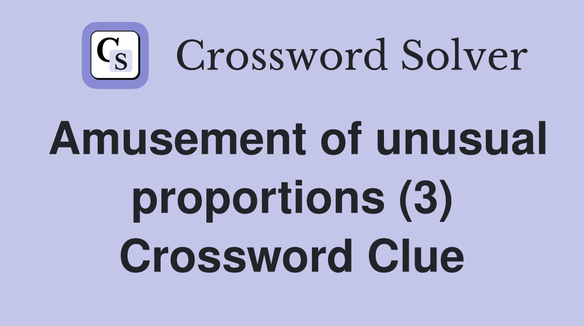 Amusement of unusual proportions (3) Crossword Clue