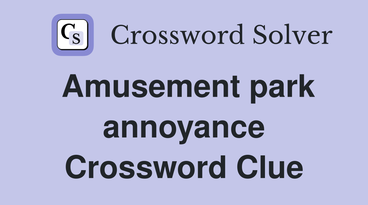 Amusement park annoyance Crossword Clue