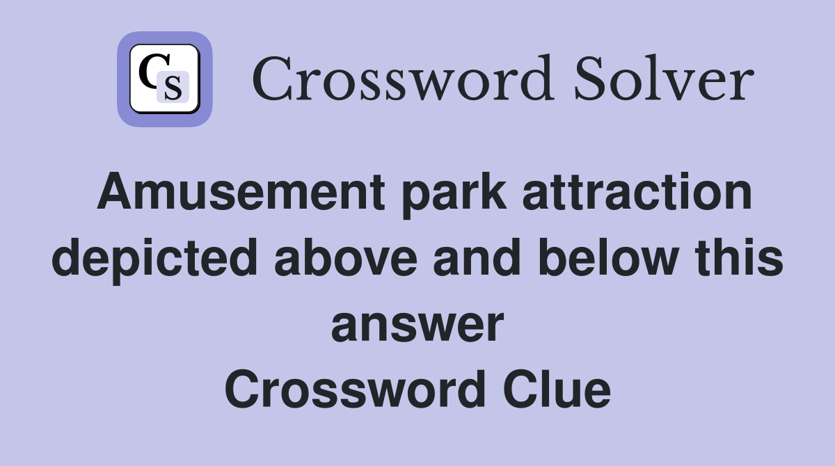 Amusement park attraction depicted above and below this answer Crossword Clue