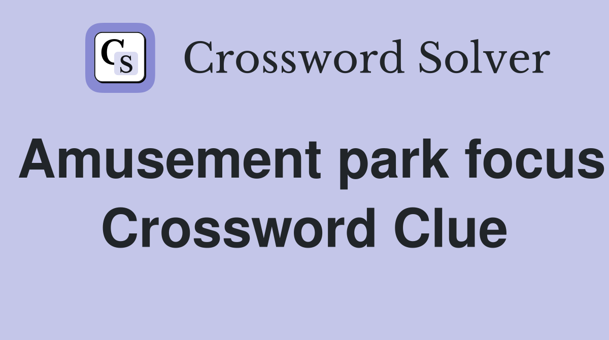 Amusement park focus Crossword Clue
