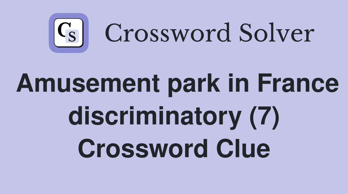 Amusement park in France discriminatory (7) Crossword Clue