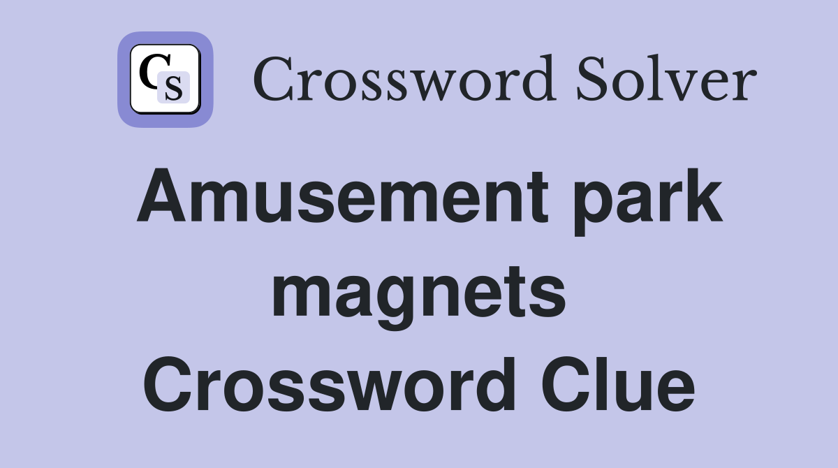 Amusement park magnets Crossword Clue