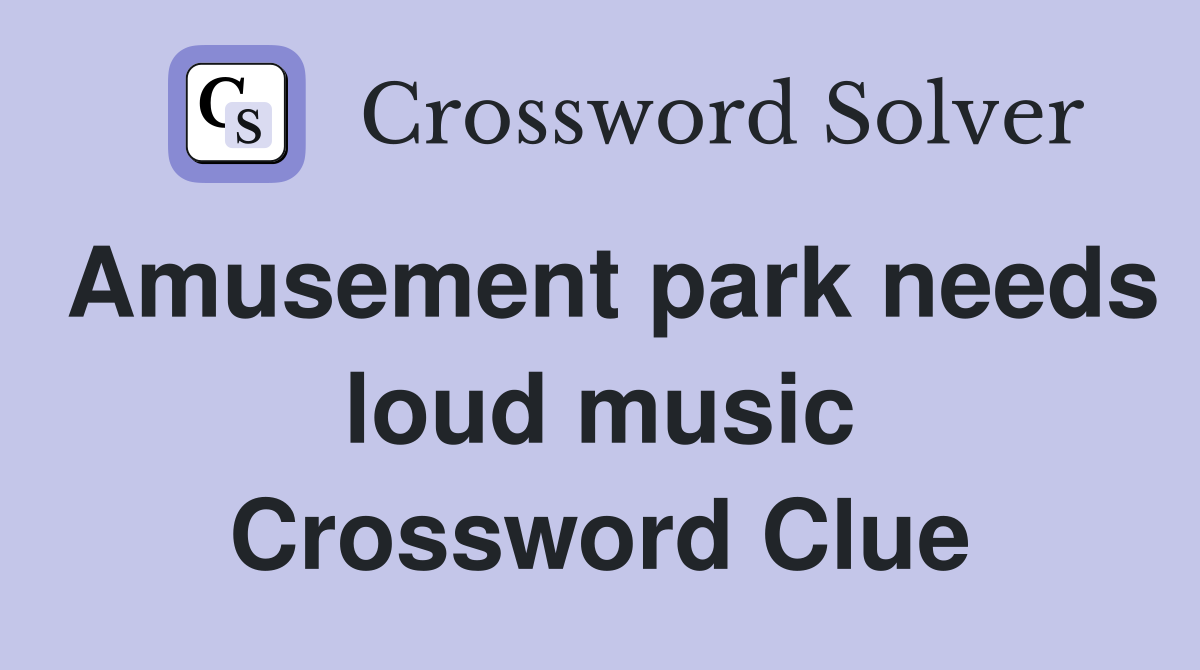 Amusement park needs loud music Crossword Clue