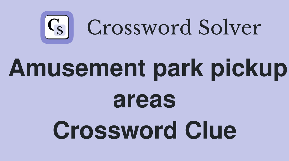 Amusement park pickup areas Crossword Clue