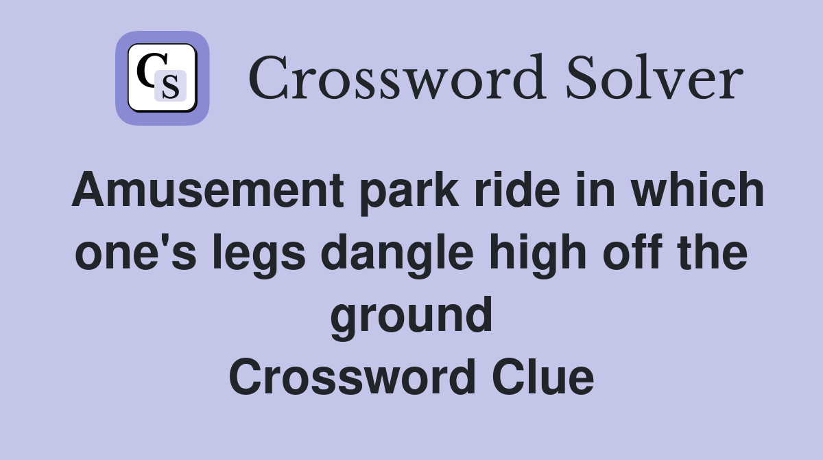 Amusement park ride in which one's legs dangle high off the ground Crossword Clue