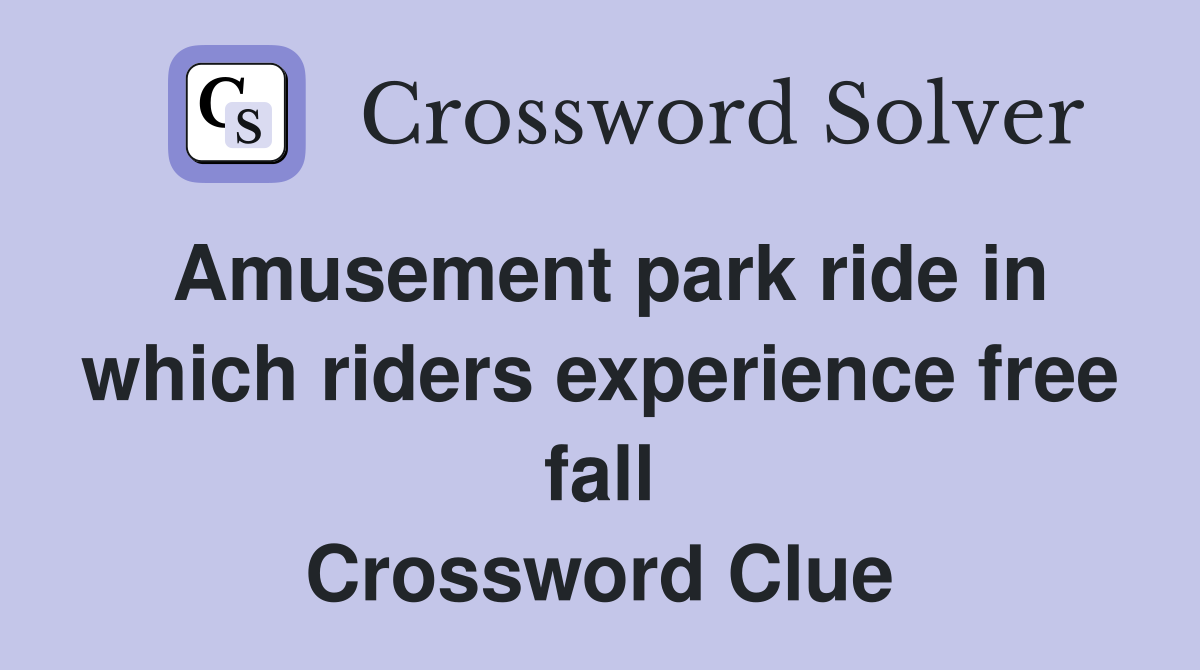 Amusement park ride in which riders experience free fall Crossword Clue