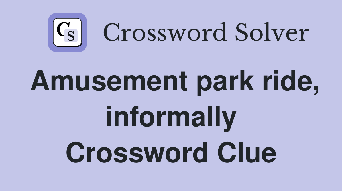Amusement park ride, informally Crossword Clue