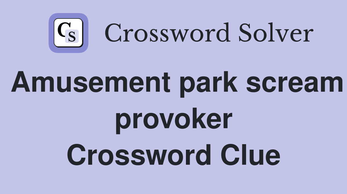 Amusement park scream provoker Crossword Clue