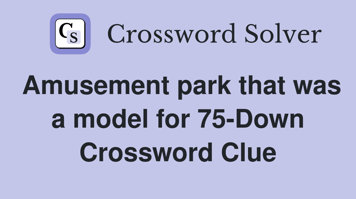 Amusement park that was a model for 75-Down Crossword Clue