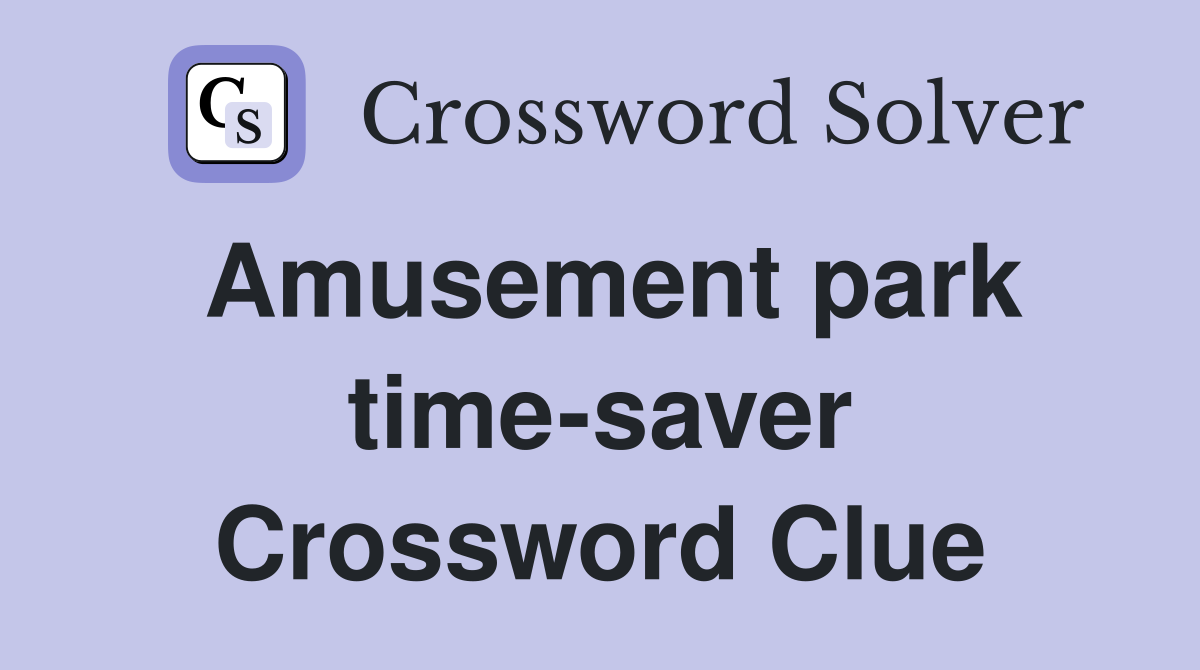 Amusement park time-saver Crossword Clue