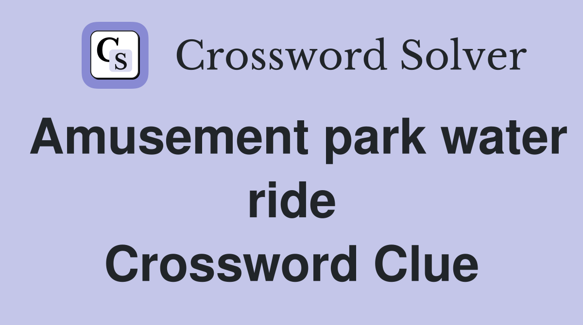 Amusement park water ride Crossword Clue