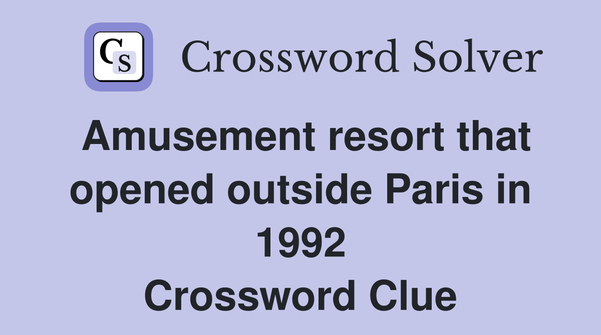 Amusement resort that opened outside Paris in 1992 Crossword Clue