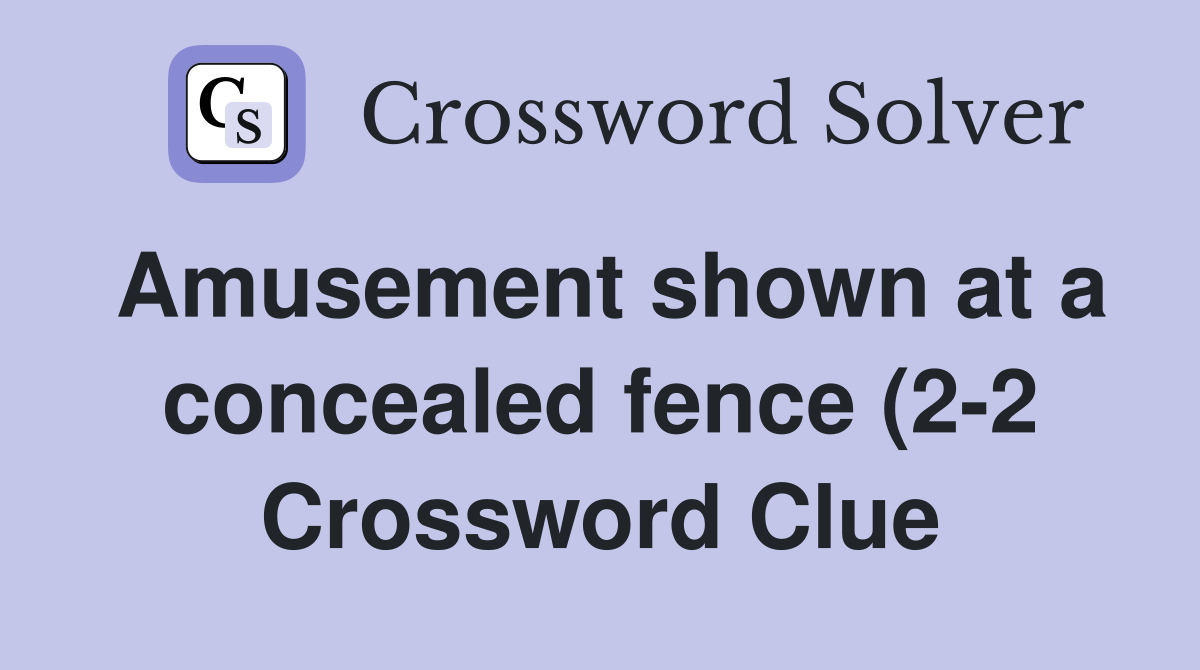 Amusement shown at a concealed fence (2 2) Crossword Clue Answers Amusement shown at a concealed fence (2 2) Crossword Clue Answers
