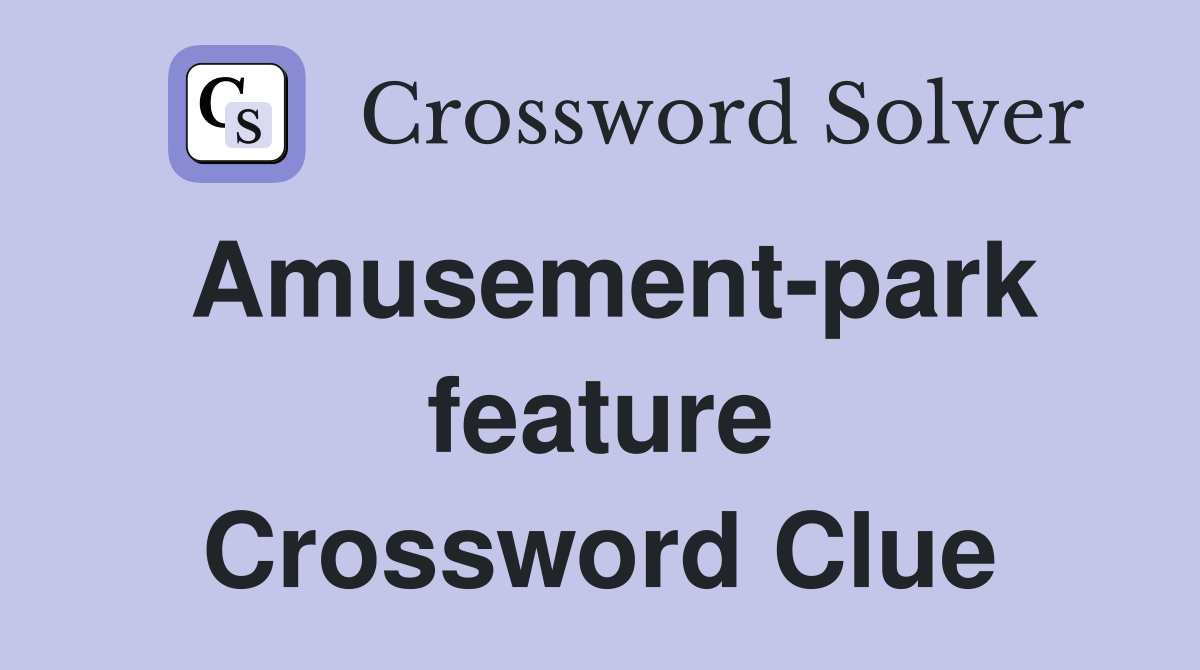 Amusement-park feature Crossword Clue
