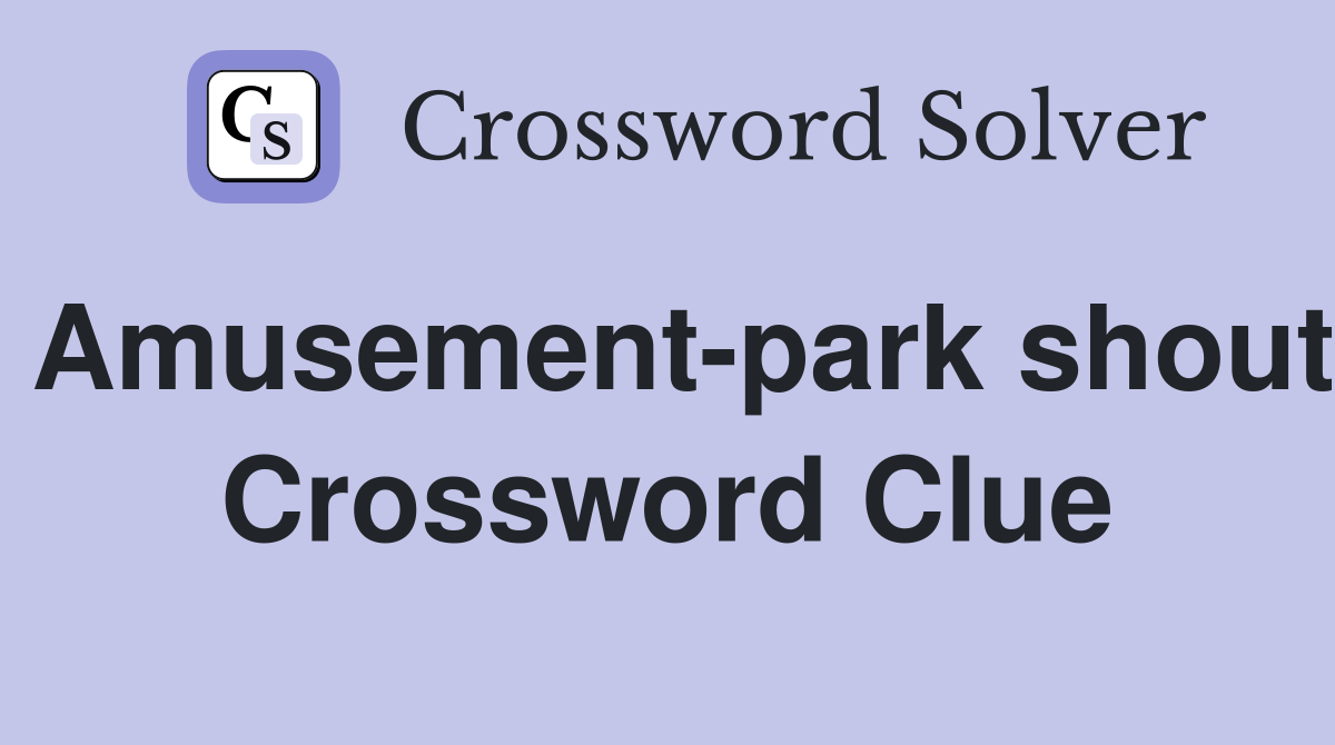 Amusement-park shout Crossword Clue