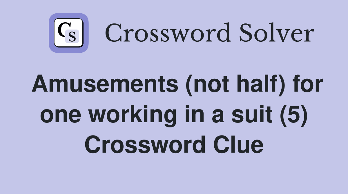 Amusements (not half) for one working in a suit (5) Crossword Clue