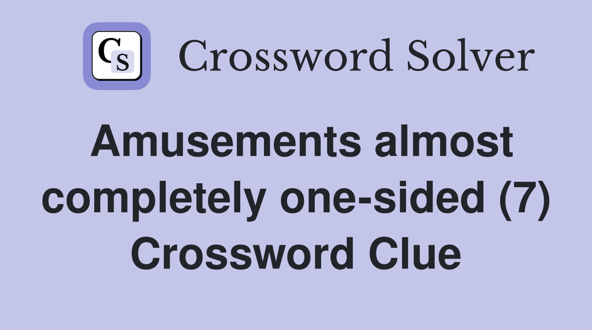 Amusements almost completely one-sided (7) Crossword Clue