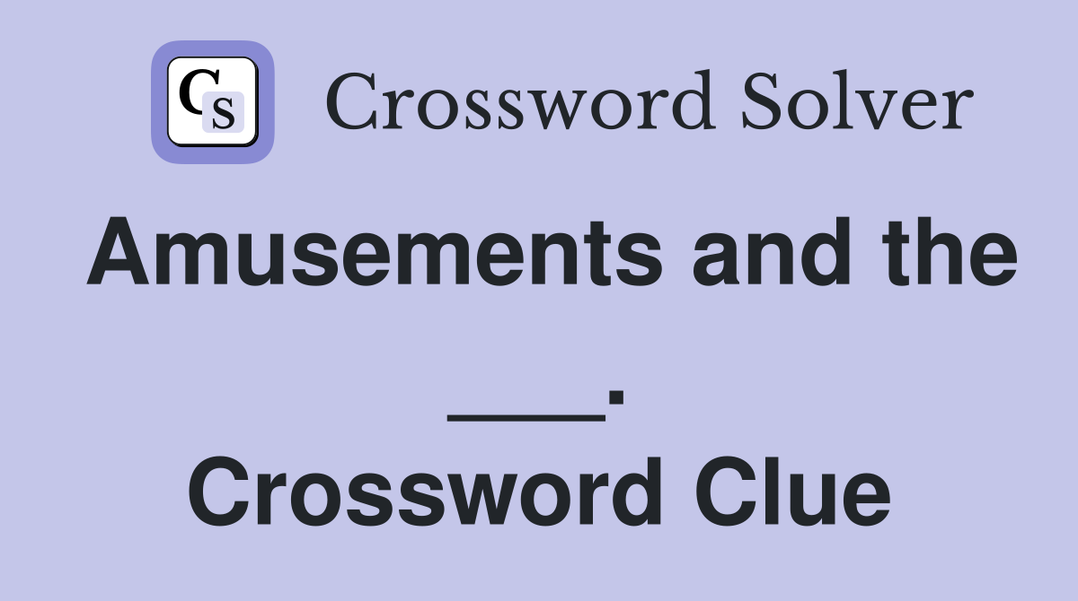Amusements and the ___. Crossword Clue