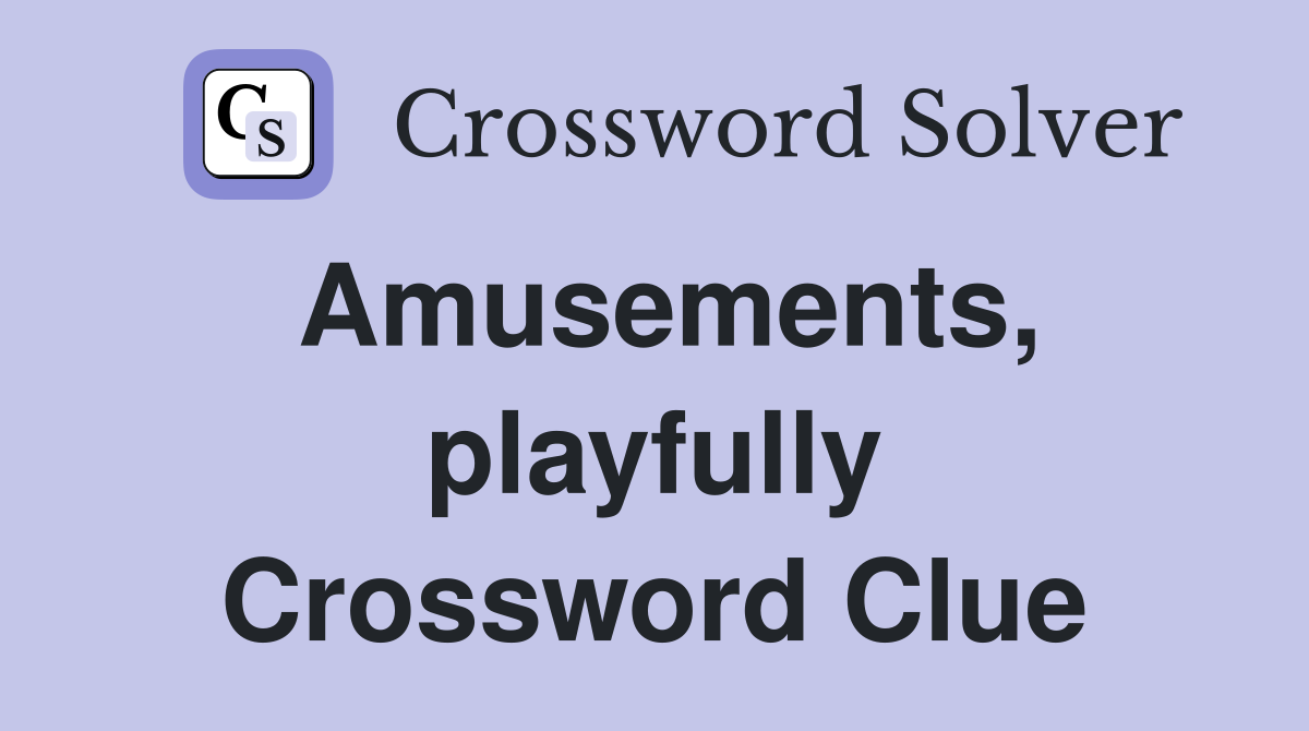Amusements, playfully Crossword Clue
