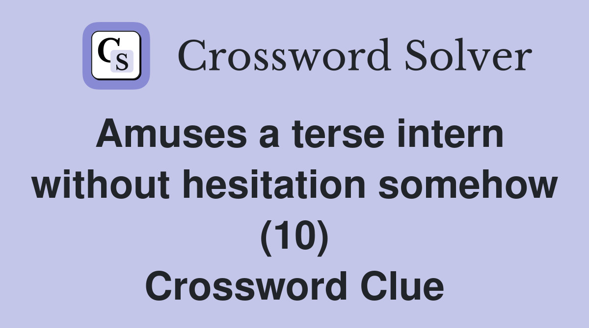 Amuses a terse intern without hesitation somehow (10) Crossword Clue