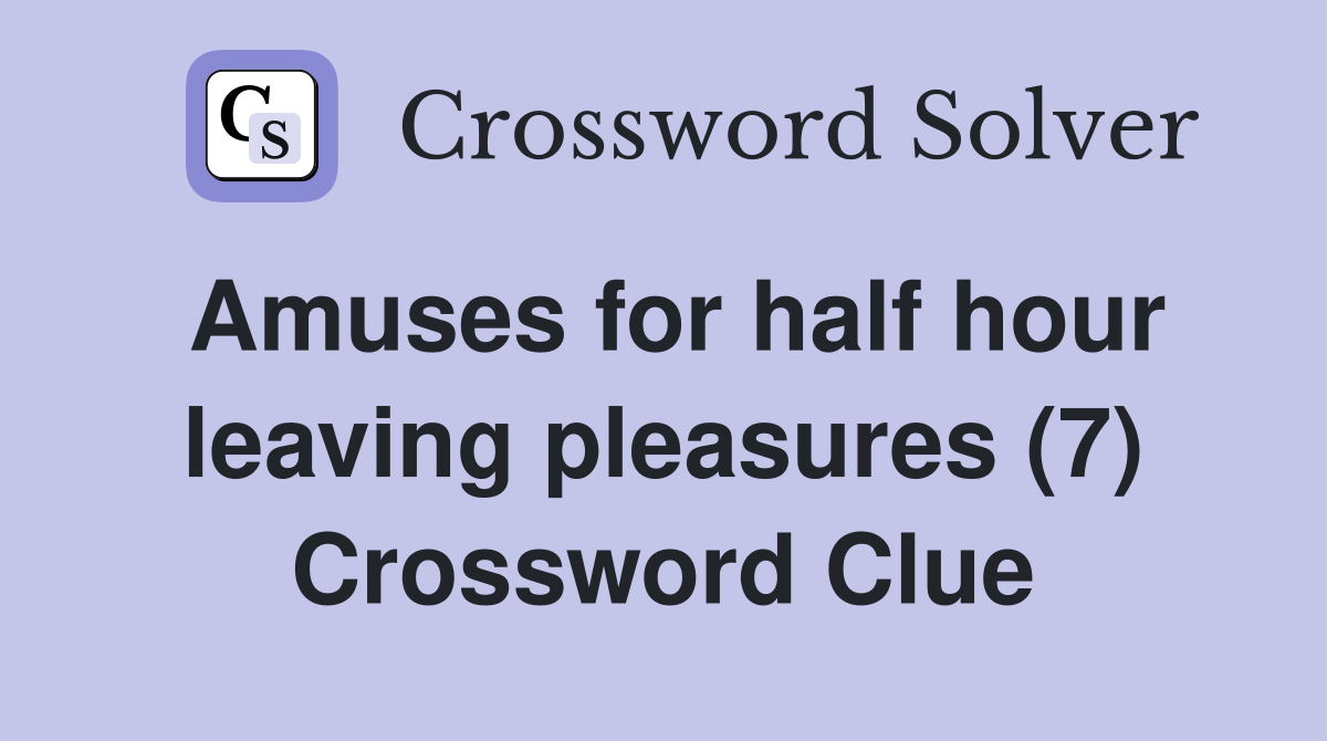 Amuses for half hour leaving pleasures (7) Crossword Clue