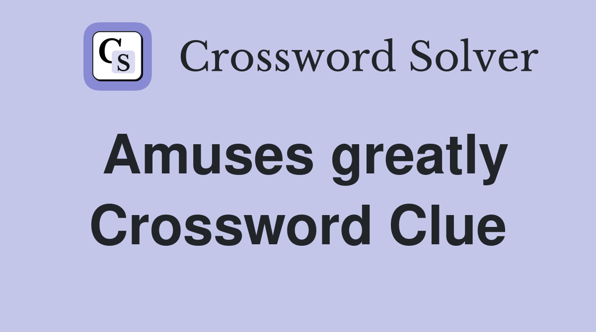 Amuses greatly Crossword Clue