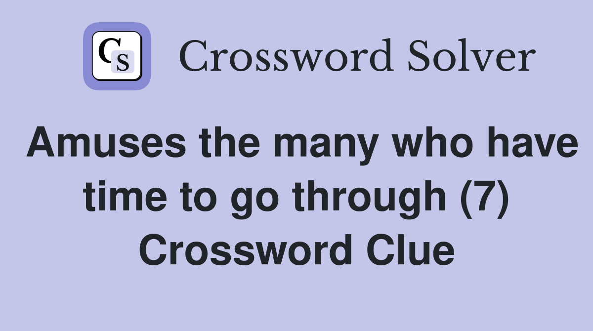 Amuses the many who have time to go through (7) Crossword Clue