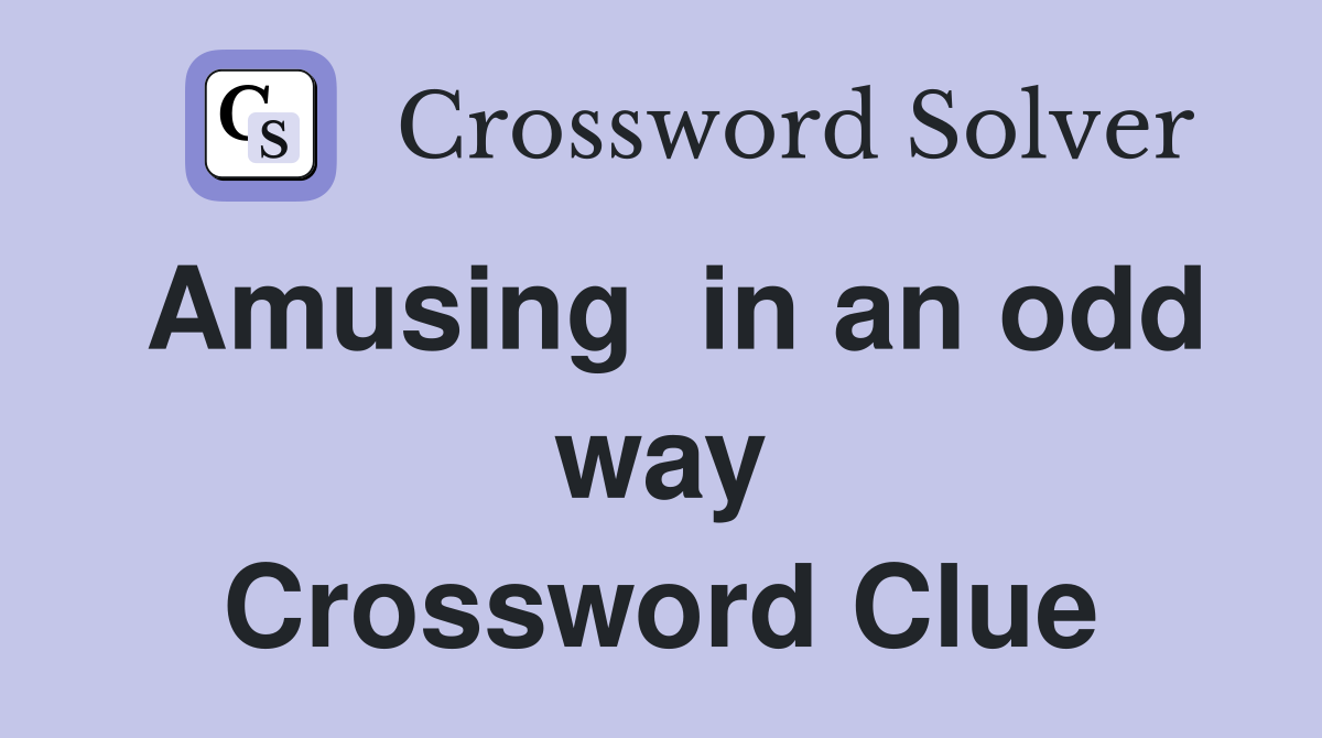 Amusing  in an odd way Crossword Clue