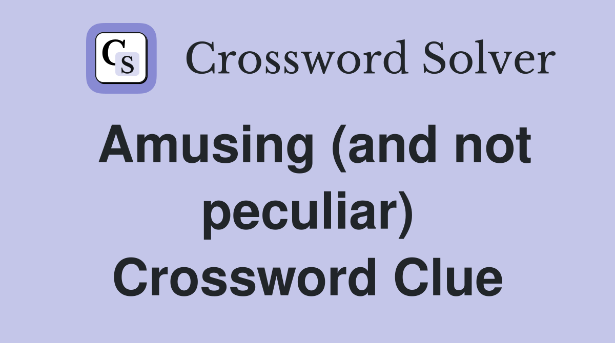 Amusing (and not peculiar) Crossword Clue