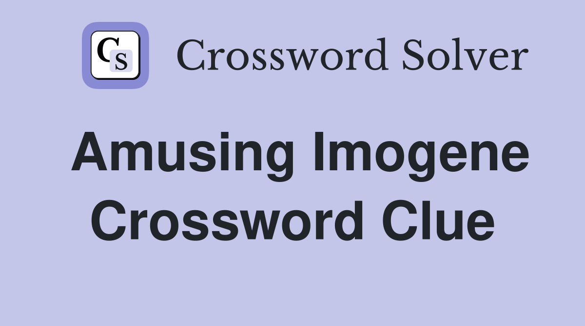 Amusing Imogene Crossword Clue