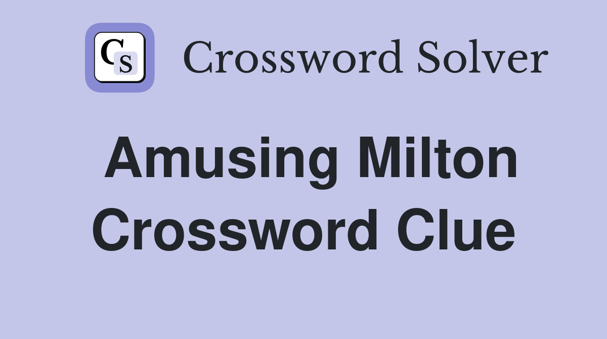 Amusing Milton Crossword Clue