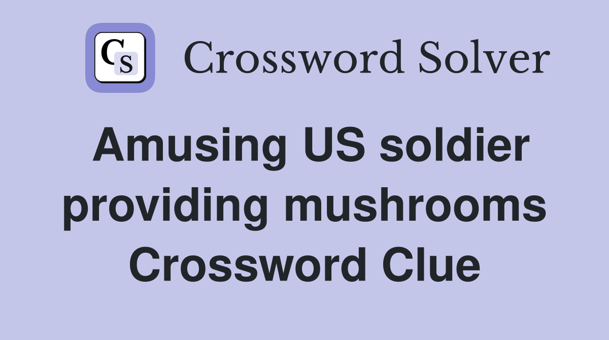 Amusing US soldier providing mushrooms Crossword Clue