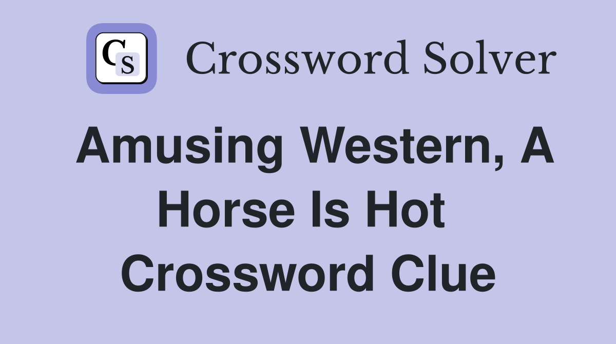 Amusing Western, A Horse Is Hot  Crossword Clue