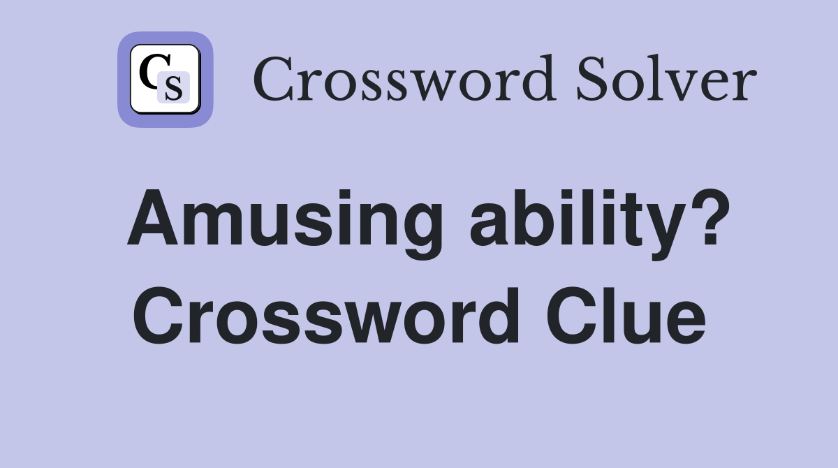 Amusing ability? Crossword Clue