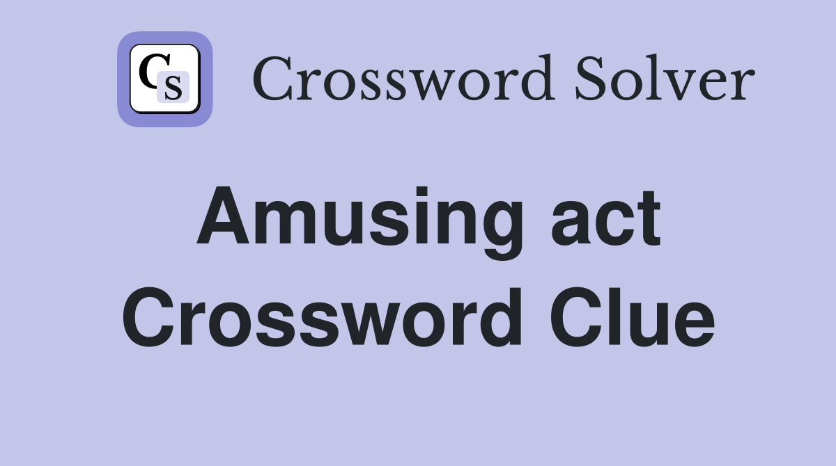 Amusing act Crossword Clue