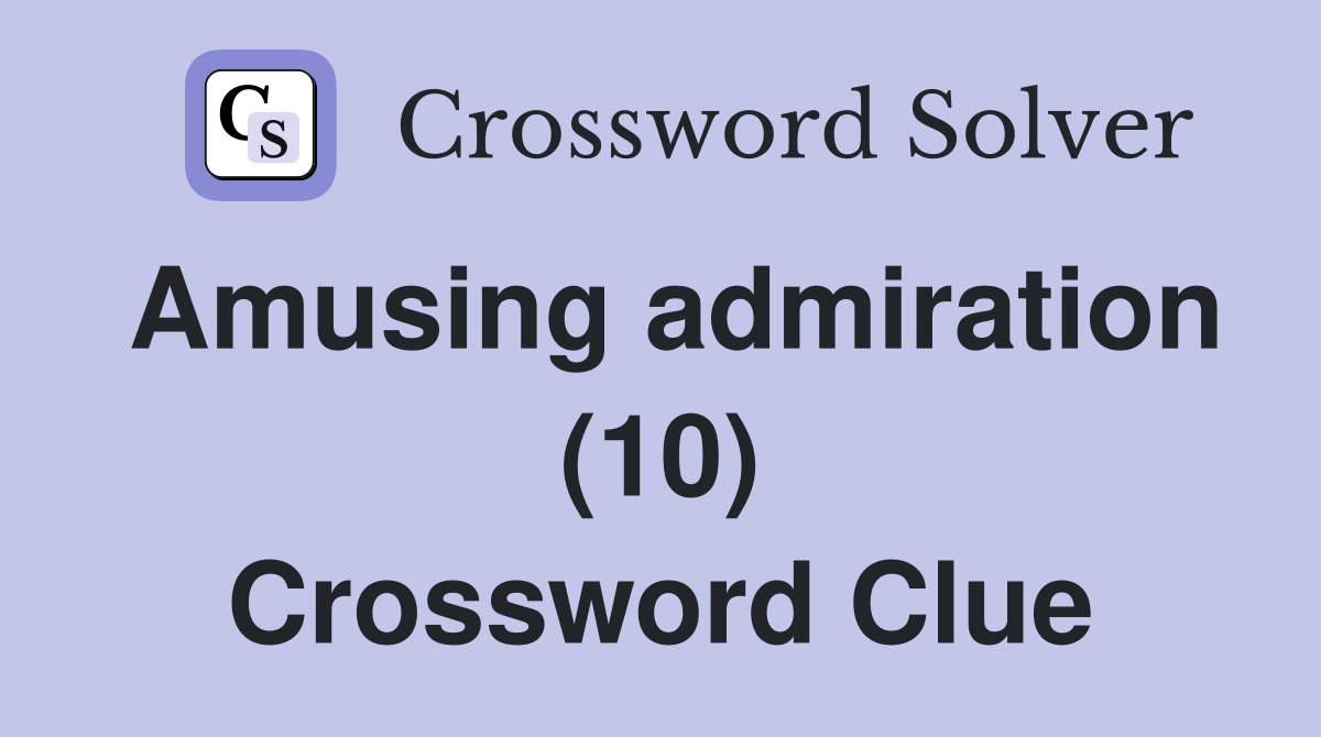 Amusing admiration (10) Crossword Clue