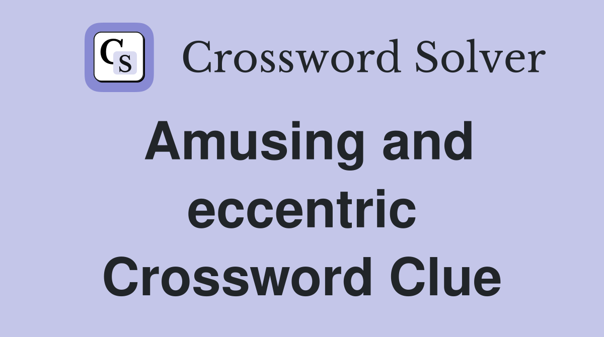 Amusing and eccentric Crossword Clue