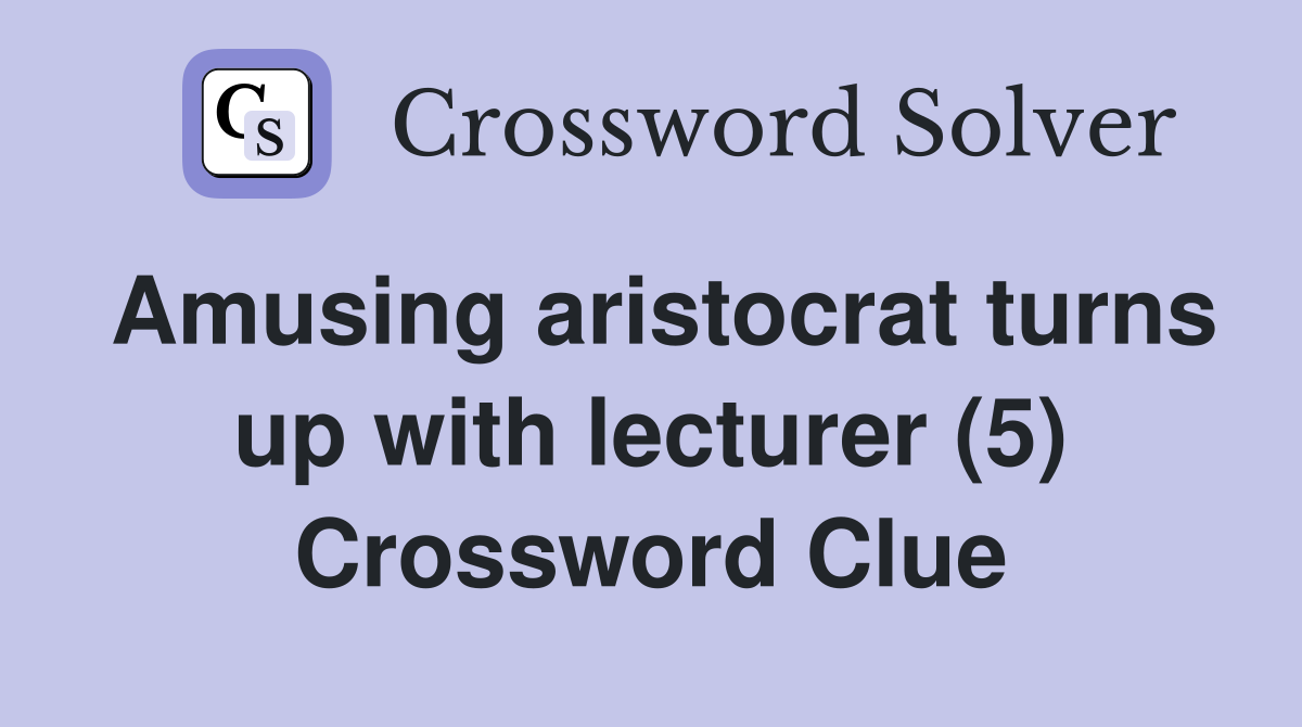 Amusing aristocrat turns up with lecturer (5) Crossword Clue