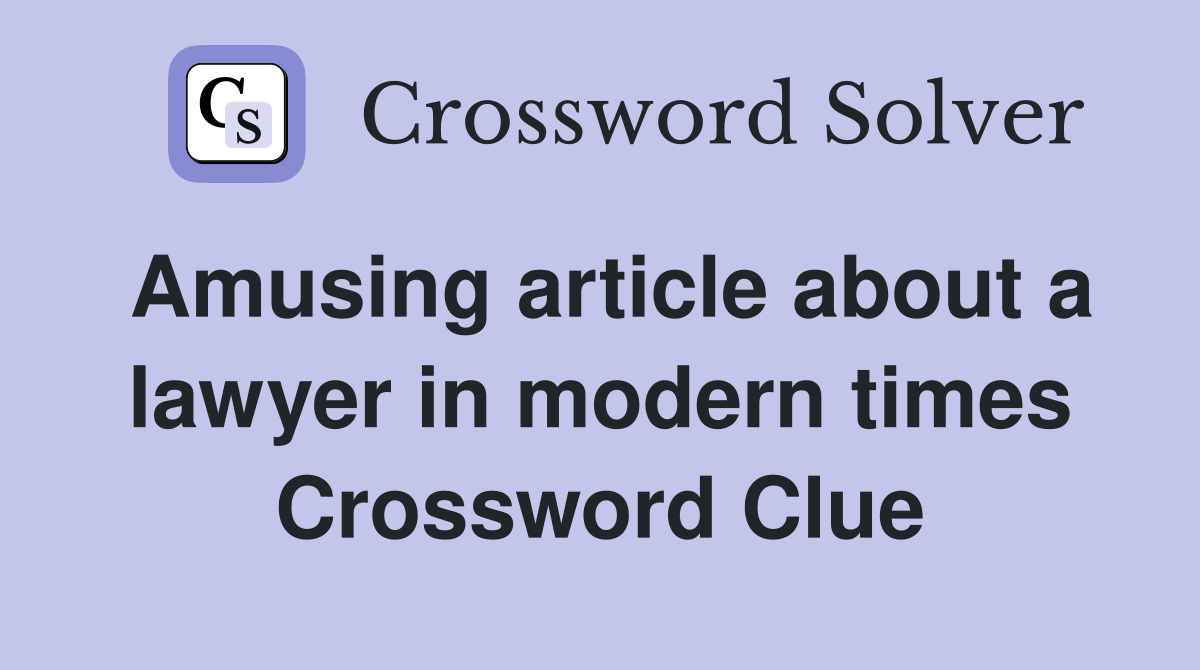 Amusing article about a lawyer in modern times Crossword Clue