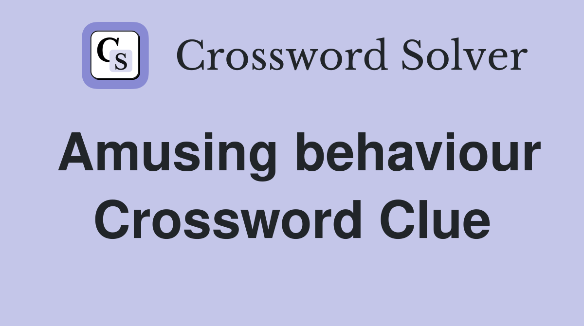 Amusing behaviour Crossword Clue