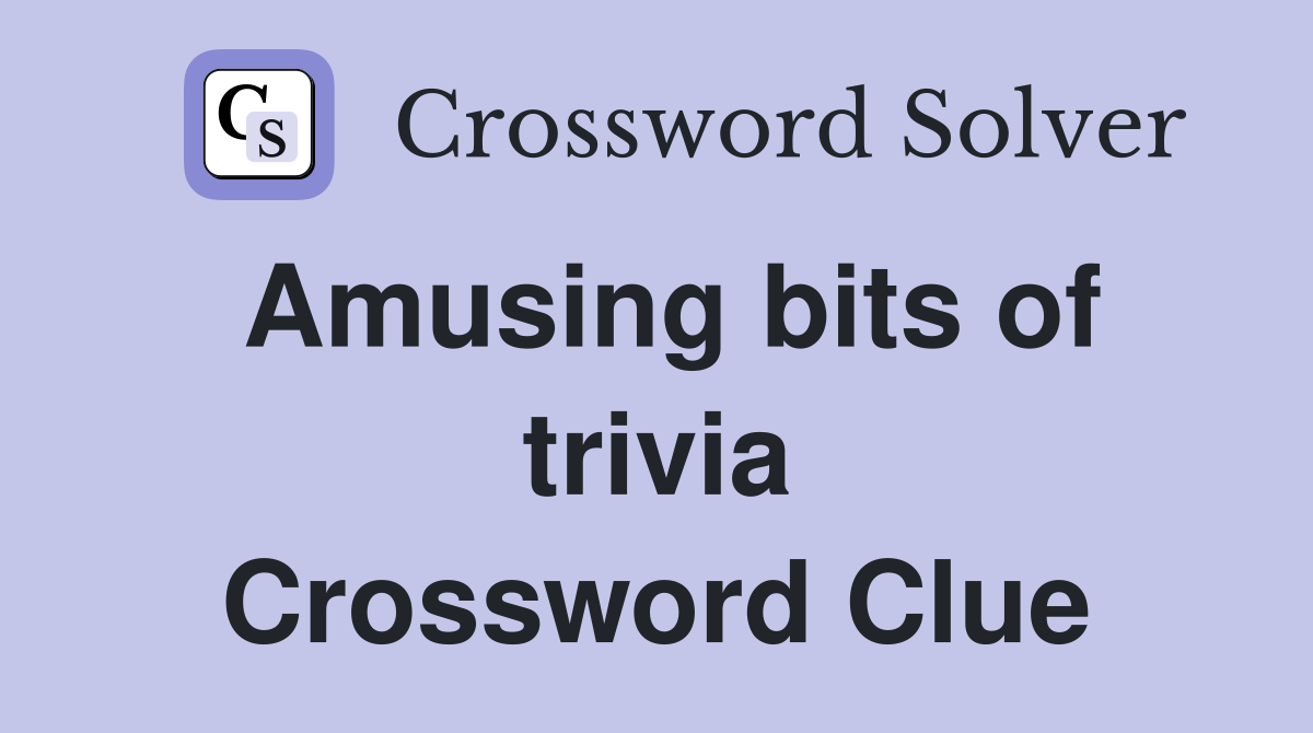 Amusing bits of trivia Crossword Clue